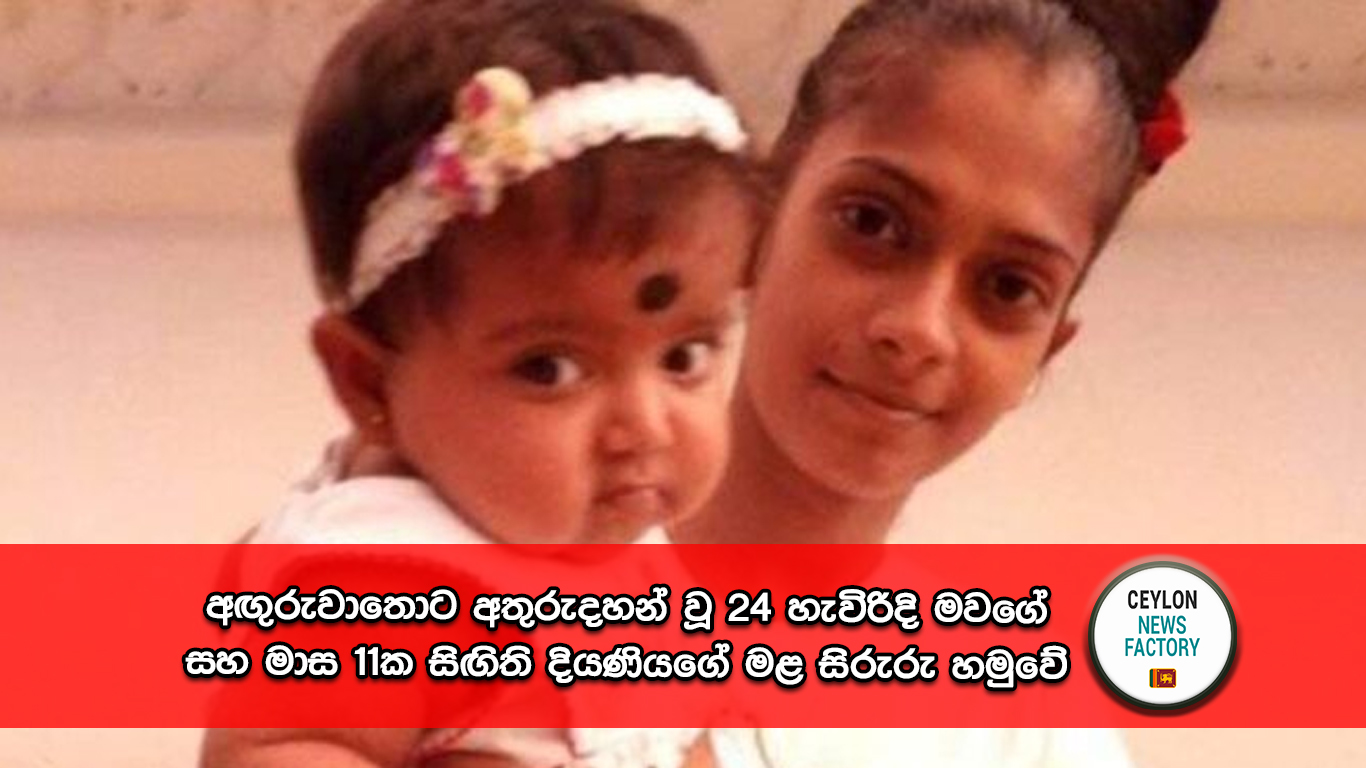 අඟුරුවාතොට අතුරුදහන් වූ 24 හැවිරිදි මවගේ සහ මාස 11ක සිඟිති දියණියගේ මළ සිරුරු